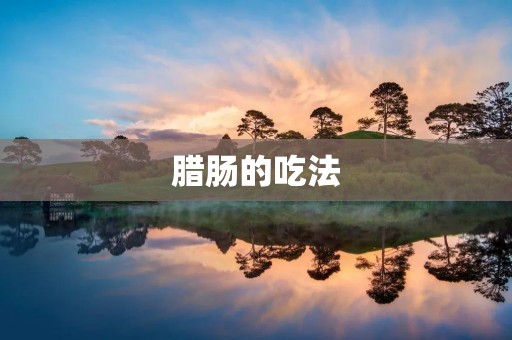 腊肠的吃法：从传统到创新