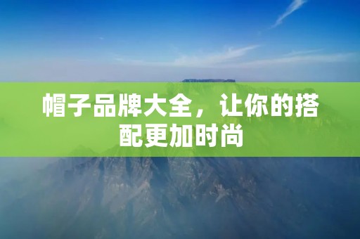 帽子品牌大全，让你的搭配更加时尚