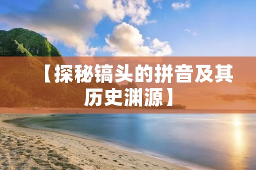 【探秘镐头的拼音及其历史渊源】