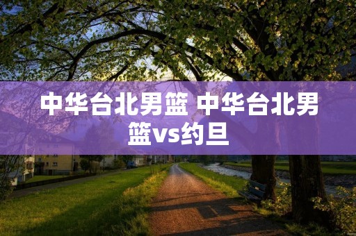 中华台北男篮 中华台北男篮vs约旦