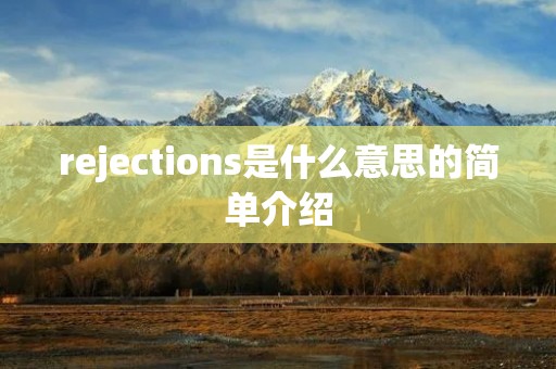 rejections是什么意思的简单介绍 rejections是什么意思的简单介绍