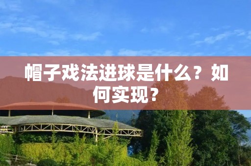 帽子戏法进球是什么?如何实现? 帽子戏法进球是什么?如何实现?