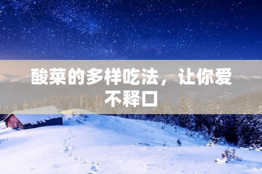 酸菜的多样吃法，让你爱不释口