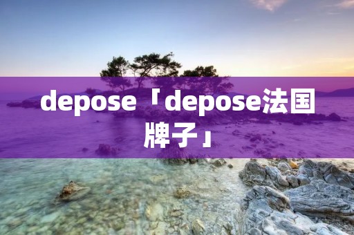 depose「depose法国牌子」