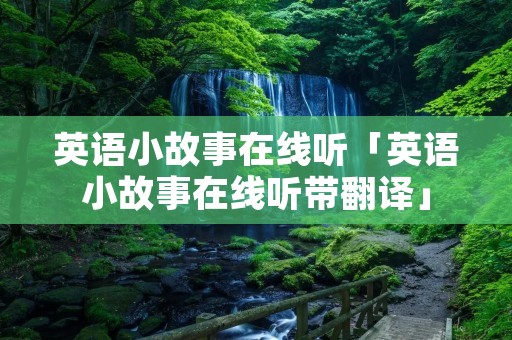 英语小故事在线听「英语小故事在线听带翻译」