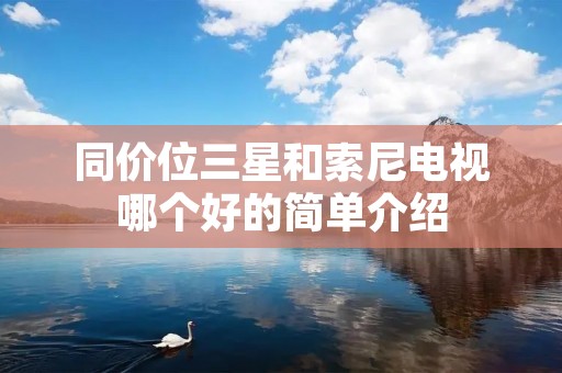同价位三星和索尼电视哪个好的简单介绍