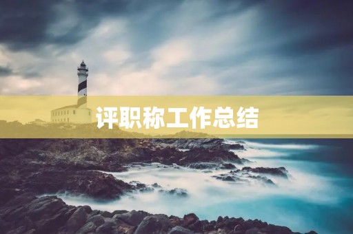 评职称工作总结:深入探讨职称评定标准