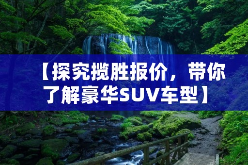 【探究揽胜报价，带你了解豪华SUV车型】