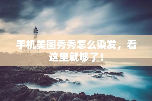 手机美图秀秀怎么染发，看这里就够了！
