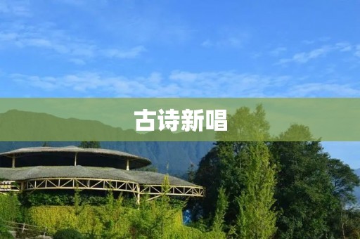 古诗新唱:传统文化与现代艺术的完美融合 古诗新唱:传统文化与现代艺术的完美融合