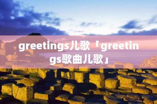 greetings儿歌「greetings歌曲儿歌」
