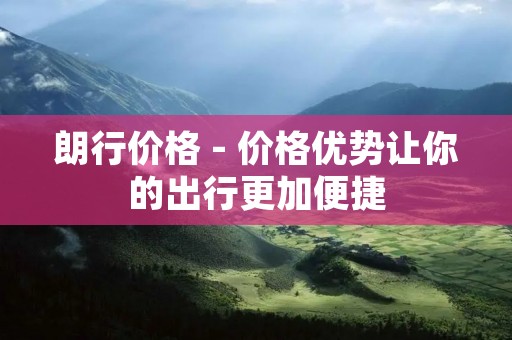 朗行价格 - 价格优势让你的出行更加便捷