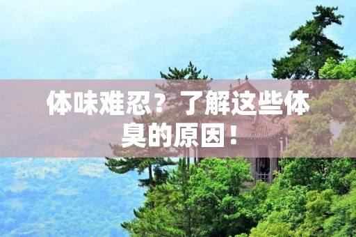 体味难忍?了解这些体臭的原因! 体味难忍?了解这些体臭的原因!