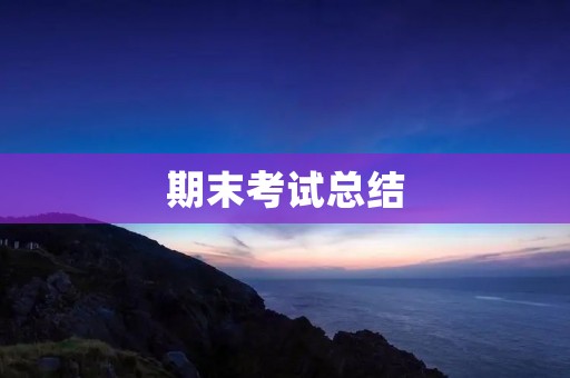 期末考试总结:如何有效备考与应对考试