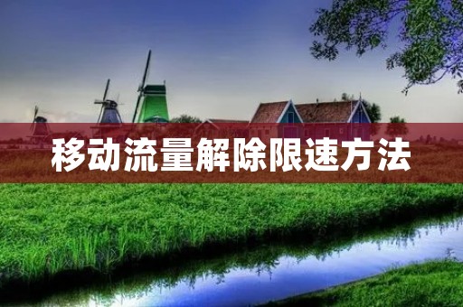 移动流量解除限速方法：告别网速缓慢的烦恼