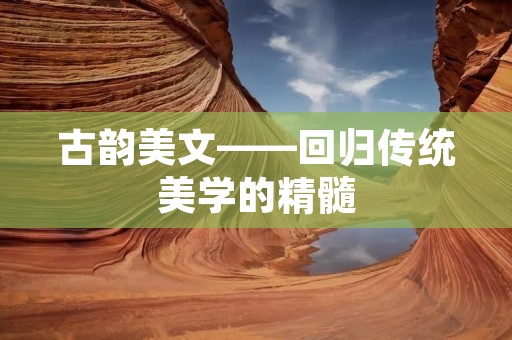 古韵美文——回归传统美学的精髓