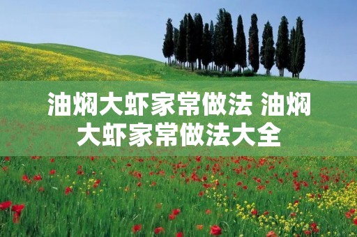 油焖大虾家常做法 油焖大虾家常做法大全