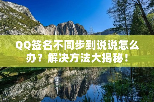 QQ签名不同步到说说怎么办？解决方法大揭秘！