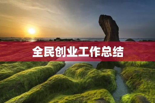 全民创业工作总结:创新驱动引领发展