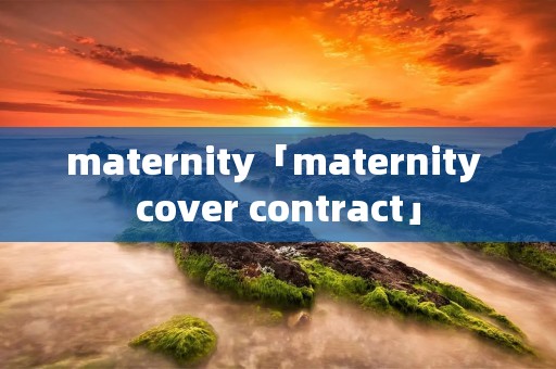 maternity「maternity cover contract」