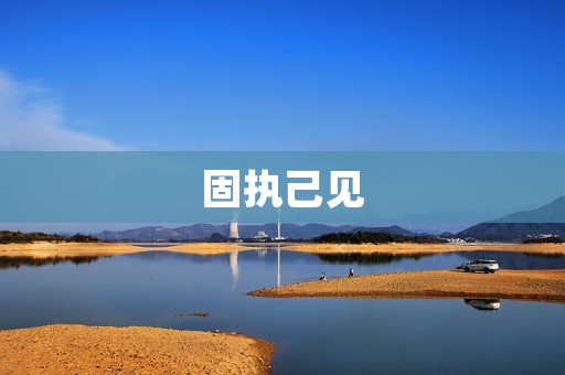 固执己见:坚信自己的观点 固执己见:坚信自己的观点
