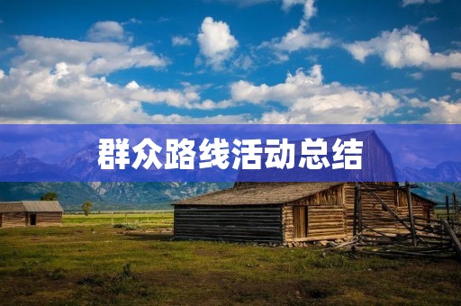 群众路线活动总结:放眼未来,始终以人民为中心