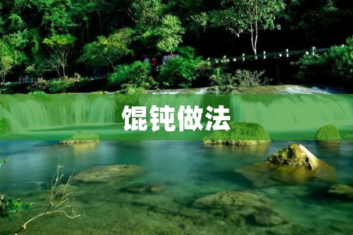 馄钝做法：一种简单又美味的传统中国小吃
