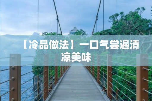 【冷品做法】一口气尝遍清凉美味
