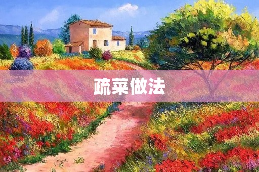 疏菜做法:如何快速制作美味营养的疏菜菜肴 疏菜做法:如何快速制作美味营养的疏菜菜肴