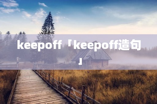 keepoff「keepoff造句」 keepoff「keepoff造句」