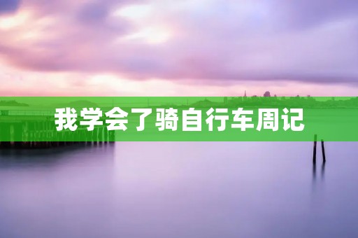 我学会了骑自行车周记 我学会了骑自行车周记