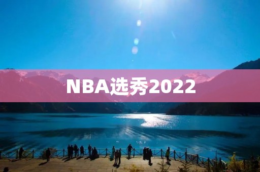 NBA选秀2022：新一代球员的到来