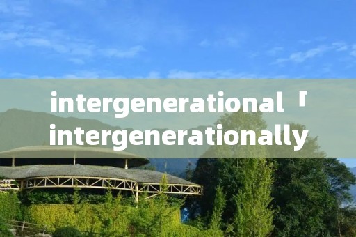 intergenerational「intergenerationally」