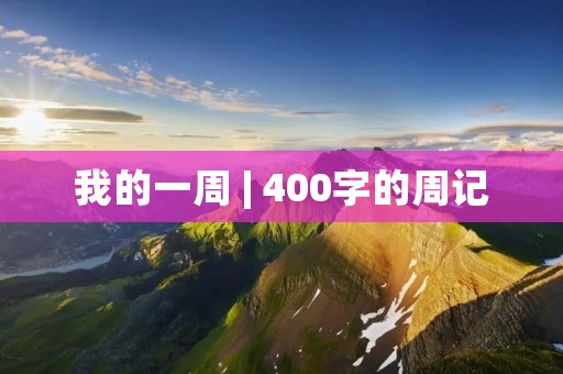 我的一周 | 400字的周记