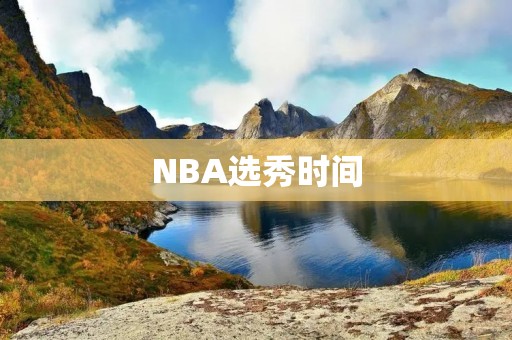 NBA选秀时间：探究NBA选秀制度