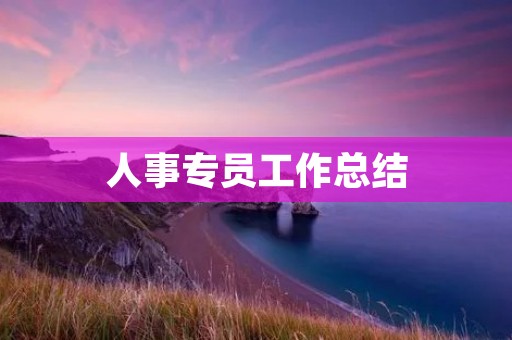 人事专员工作总结:职责与经验