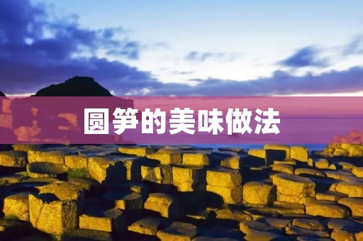 圆笋的美味做法 圆笋的美味做法