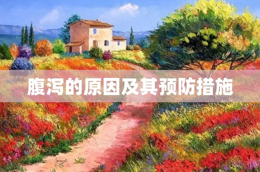 腹泻的原因及其预防措施 腹泻的原因及其预防措施