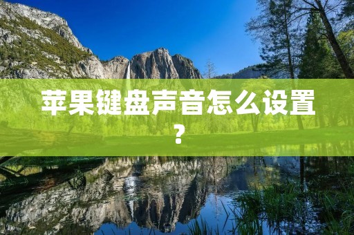 苹果键盘声音怎么设置? 苹果键盘声音怎么设置?