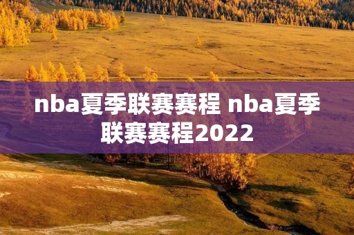 nba夏季联赛赛程 nba夏季联赛赛程2022