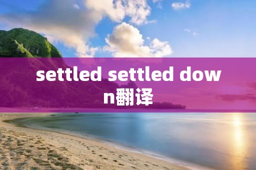 settled settled down翻译