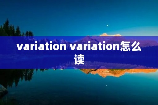 variation variation怎么读 variation variation怎么读