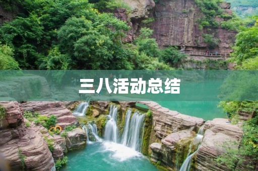 三八活动总结:关爱女性,共创美好社会