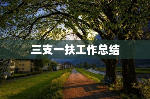 三支一扶工作总结:我与社会接轨的成长历程