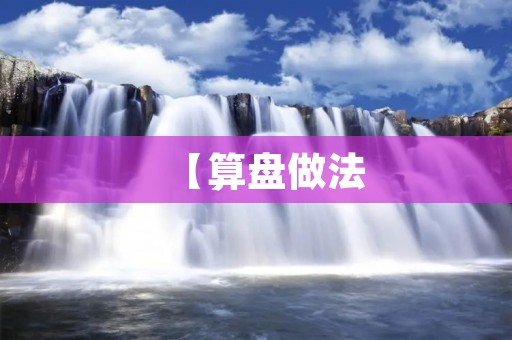 【算盘做法:传统计算工具的美妙之处】 【算盘做法:传统计算工具的美妙之处】