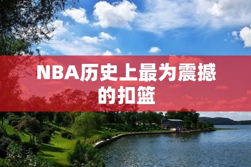 NBA历史上最为震撼的扣篮：詹姆斯的飞天暴扣