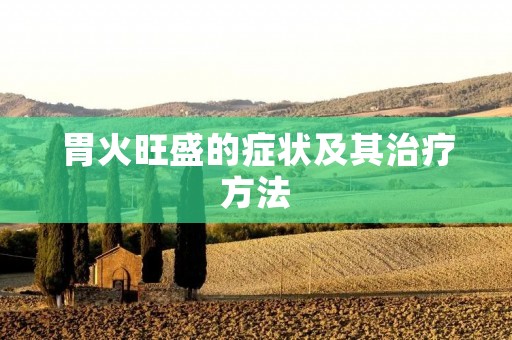 胃火旺盛的症状及其治疗方法