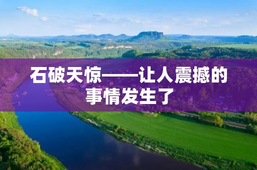 石破天惊——让人震撼的事情发生了