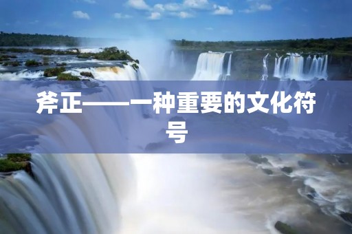 斧正——一种重要的文化符号 斧正——一种重要的文化符号