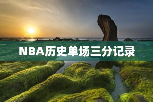 NBA历史单场三分记录：一场火爆的外线轰炸战